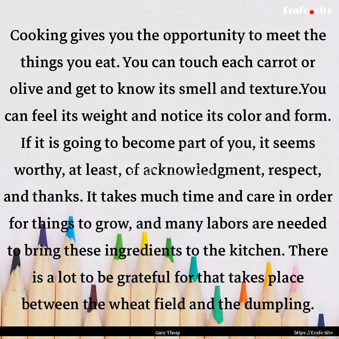 Cooking gives you the opportunity to meet.... : Quote by Gary Thorp