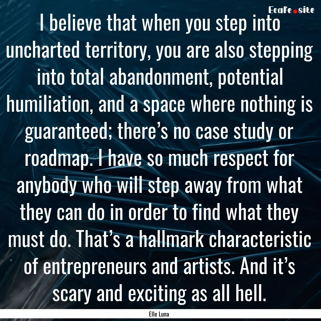 I believe that when you step into uncharted.... : Quote by Elle Luna