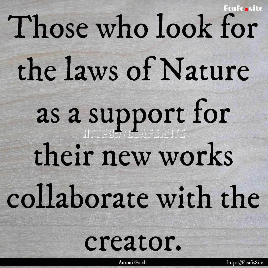 Those who look for the laws of Nature as.... : Quote by Antoni Gaudi