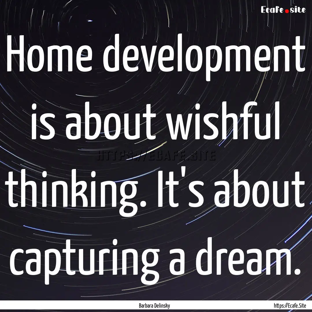 Home development is about wishful thinking..... : Quote by Barbara Delinsky