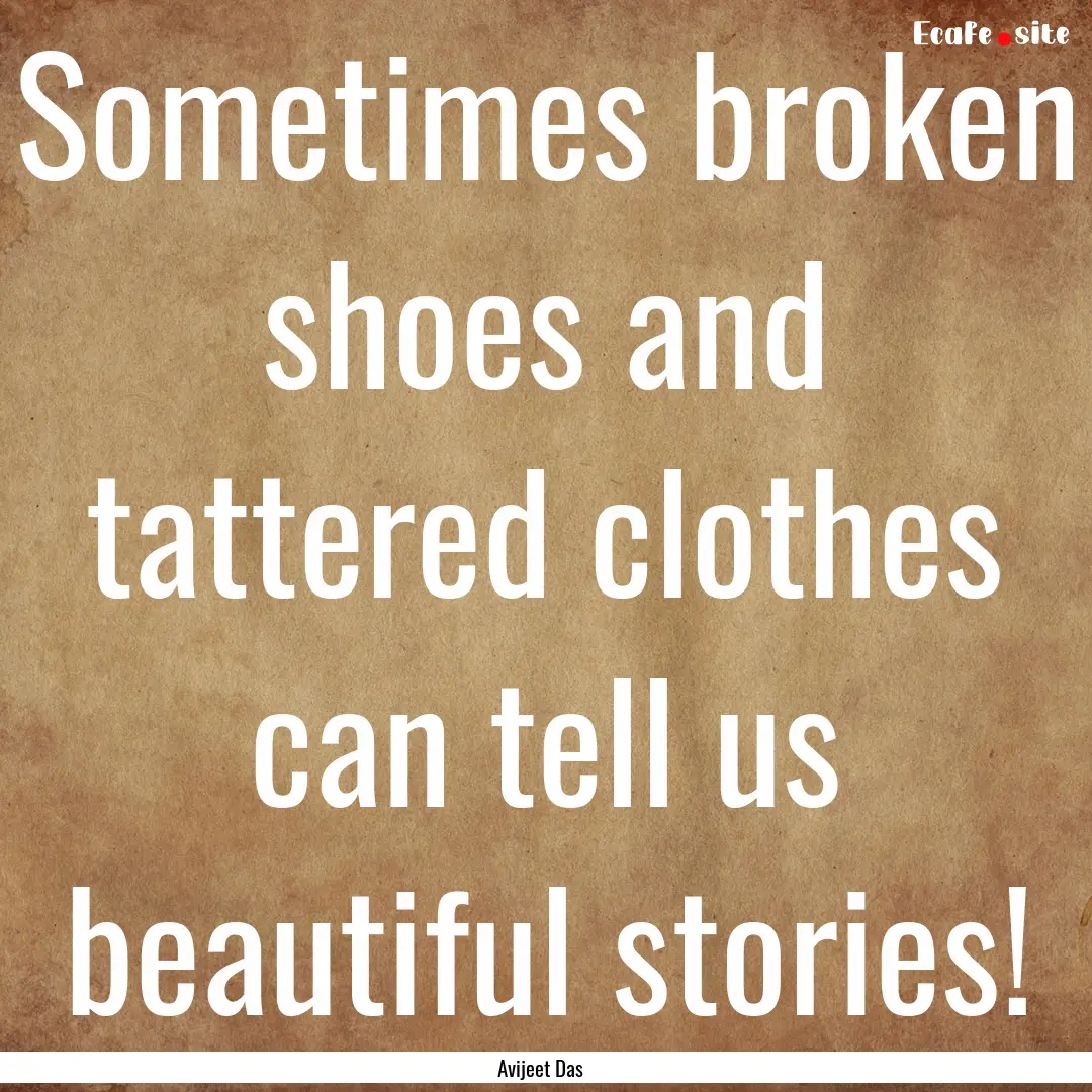 Sometimes broken shoes and tattered clothes.... : Quote by Avijeet Das