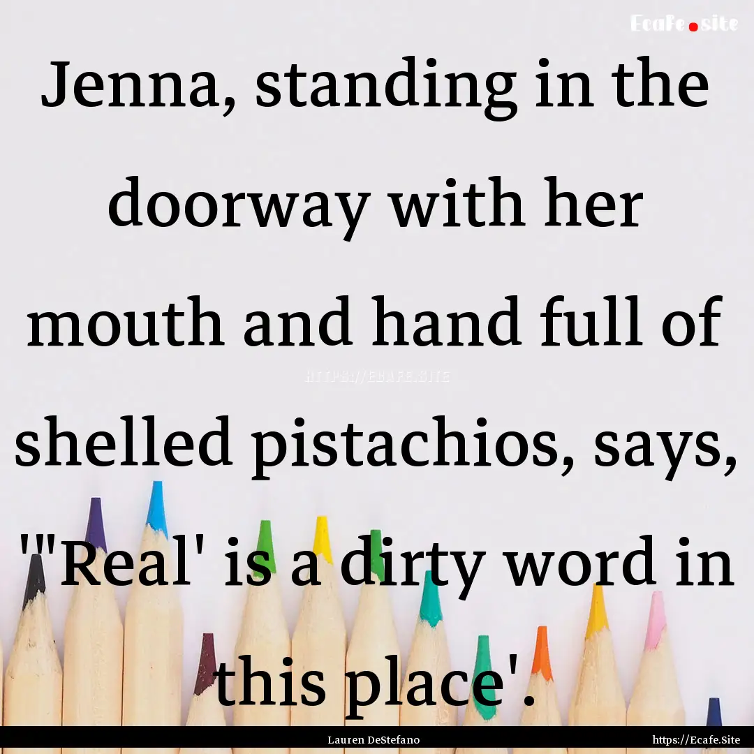 Jenna, standing in the doorway with her mouth.... : Quote by Lauren DeStefano