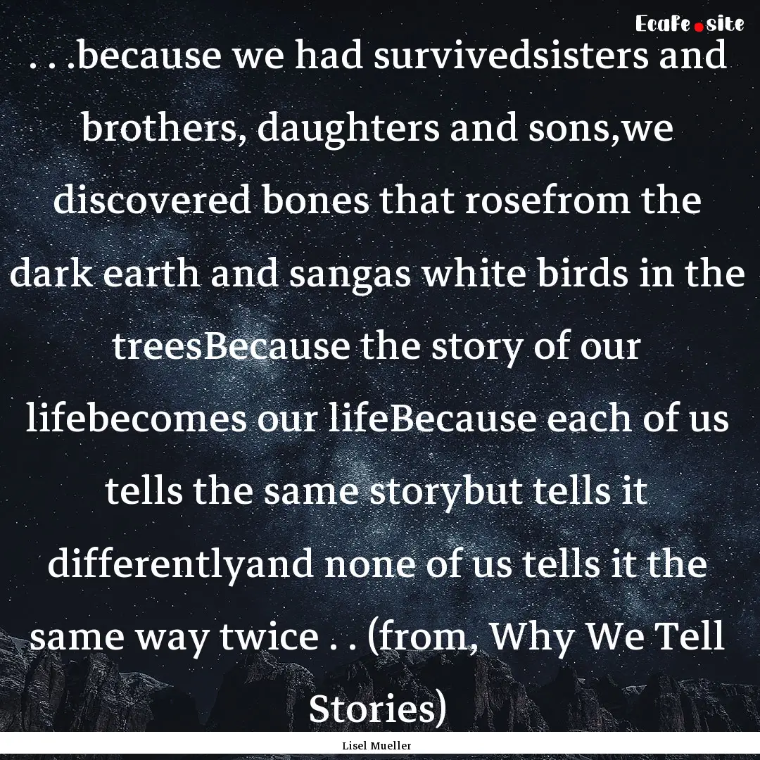 . . .because we had survivedsisters and brothers,.... : Quote by Lisel Mueller