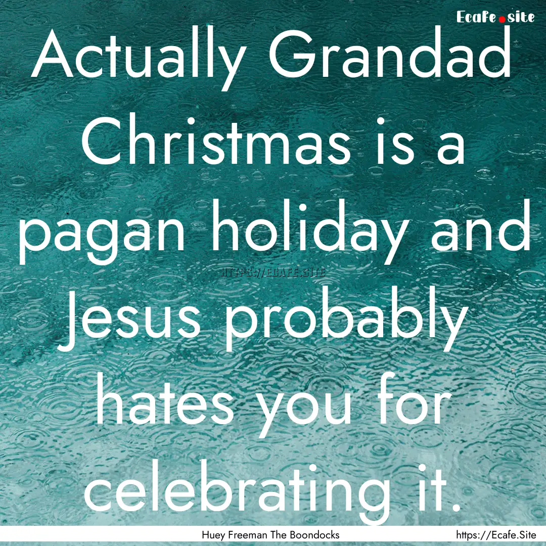 Actually Grandad Christmas is a pagan holiday.... : Quote by Huey Freeman The Boondocks