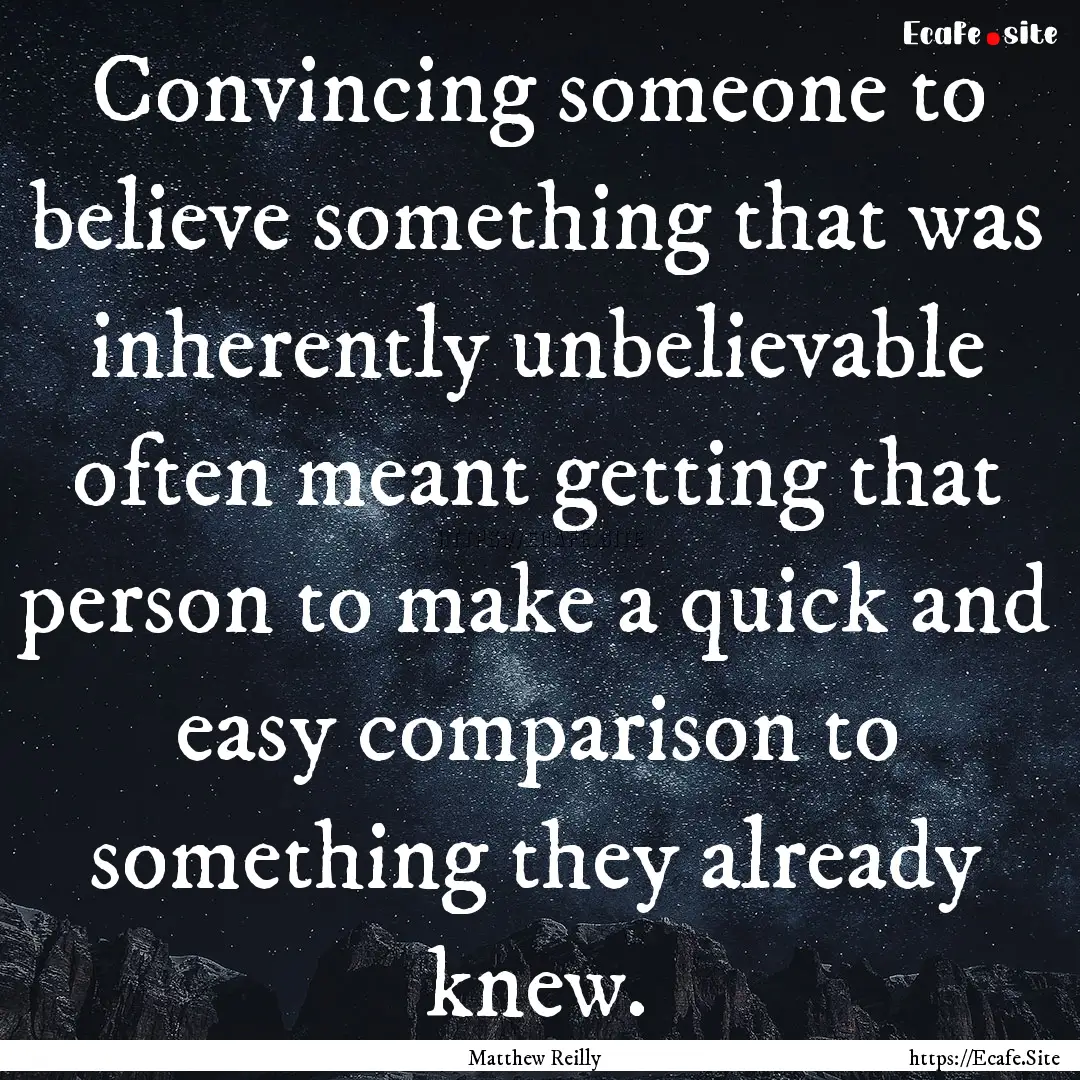 Convincing someone to believe something that.... : Quote by Matthew Reilly