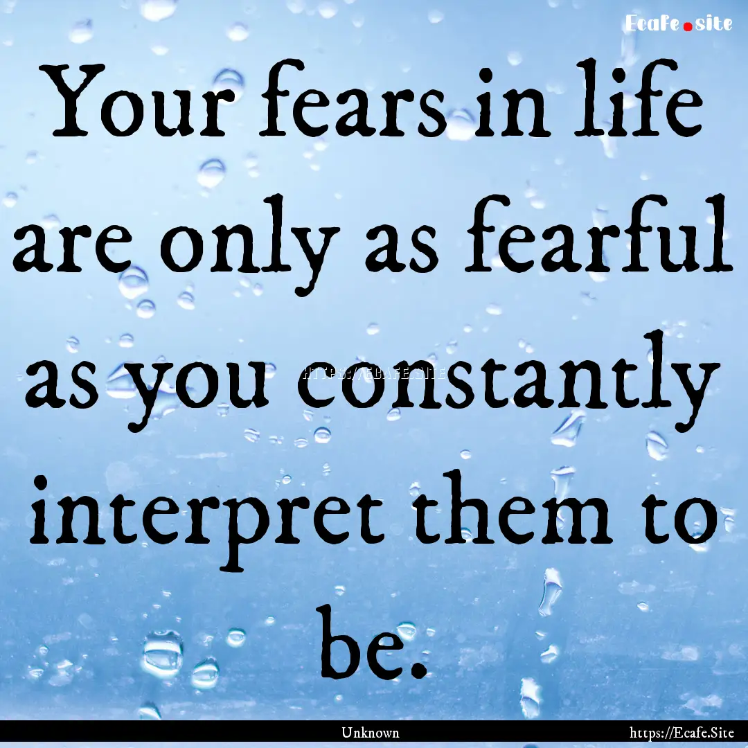 Your fears in life are only as fearful as.... : Quote by Unknown