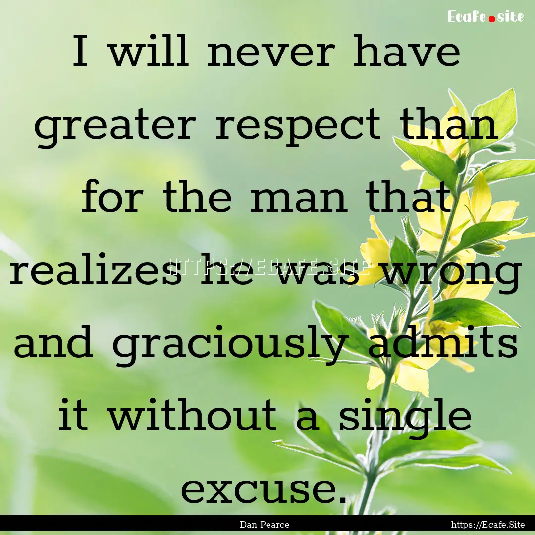 I will never have greater respect than for.... : Quote by Dan Pearce