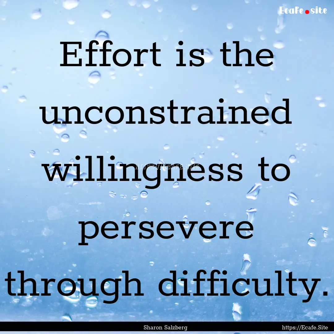 Effort is the unconstrained willingness to.... : Quote by Sharon Salzberg