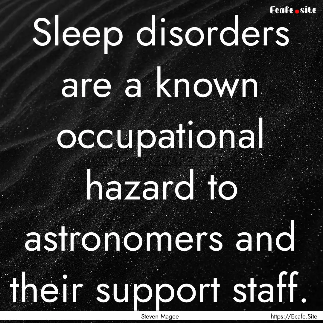 Sleep disorders are a known occupational.... : Quote by Steven Magee