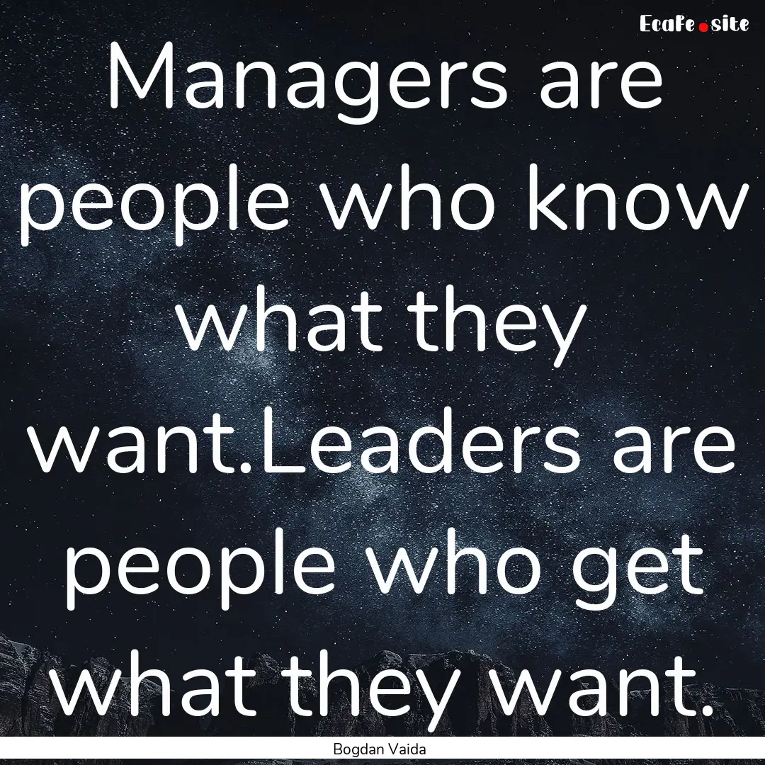 Managers are people who know what they want.Leaders.... : Quote by Bogdan Vaida