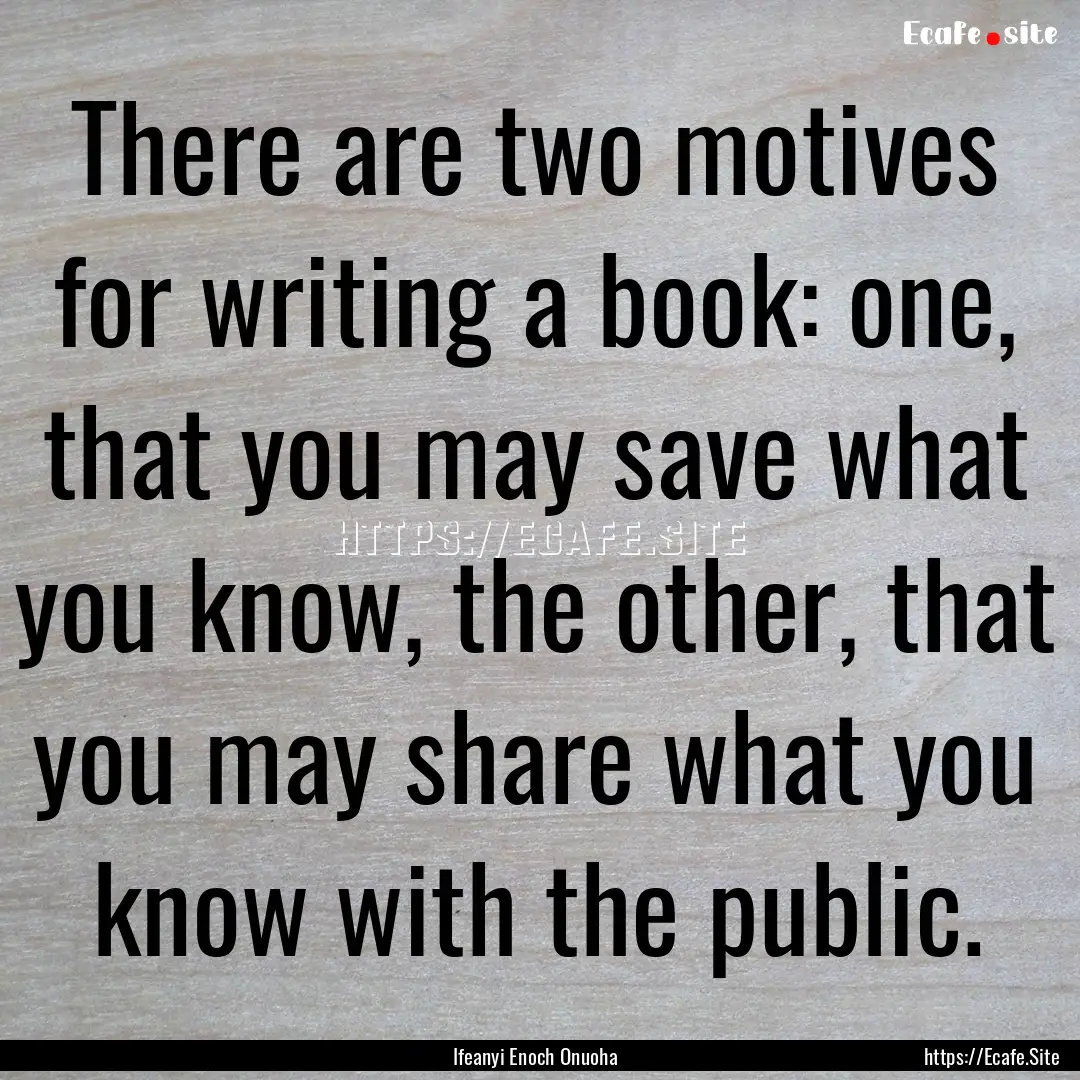 There are two motives for writing a book:.... : Quote by Ifeanyi Enoch Onuoha