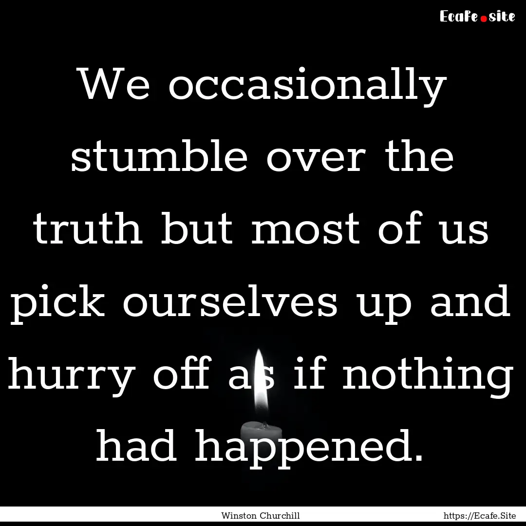 We occasionally stumble over the truth but.... : Quote by Winston Churchill