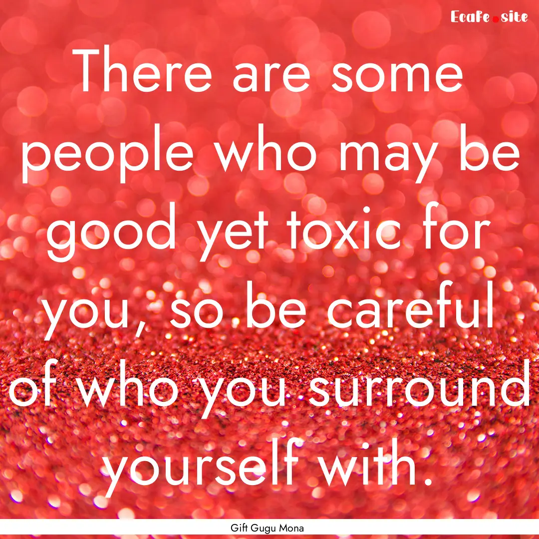 There are some people who may be good yet.... : Quote by Gift Gugu Mona