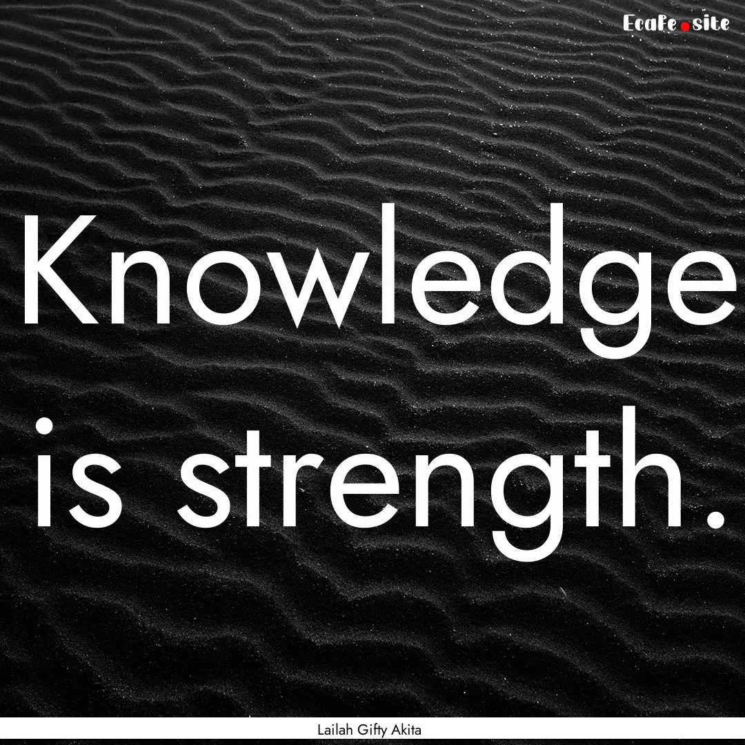 Knowledge is strength. : Quote by Lailah Gifty Akita