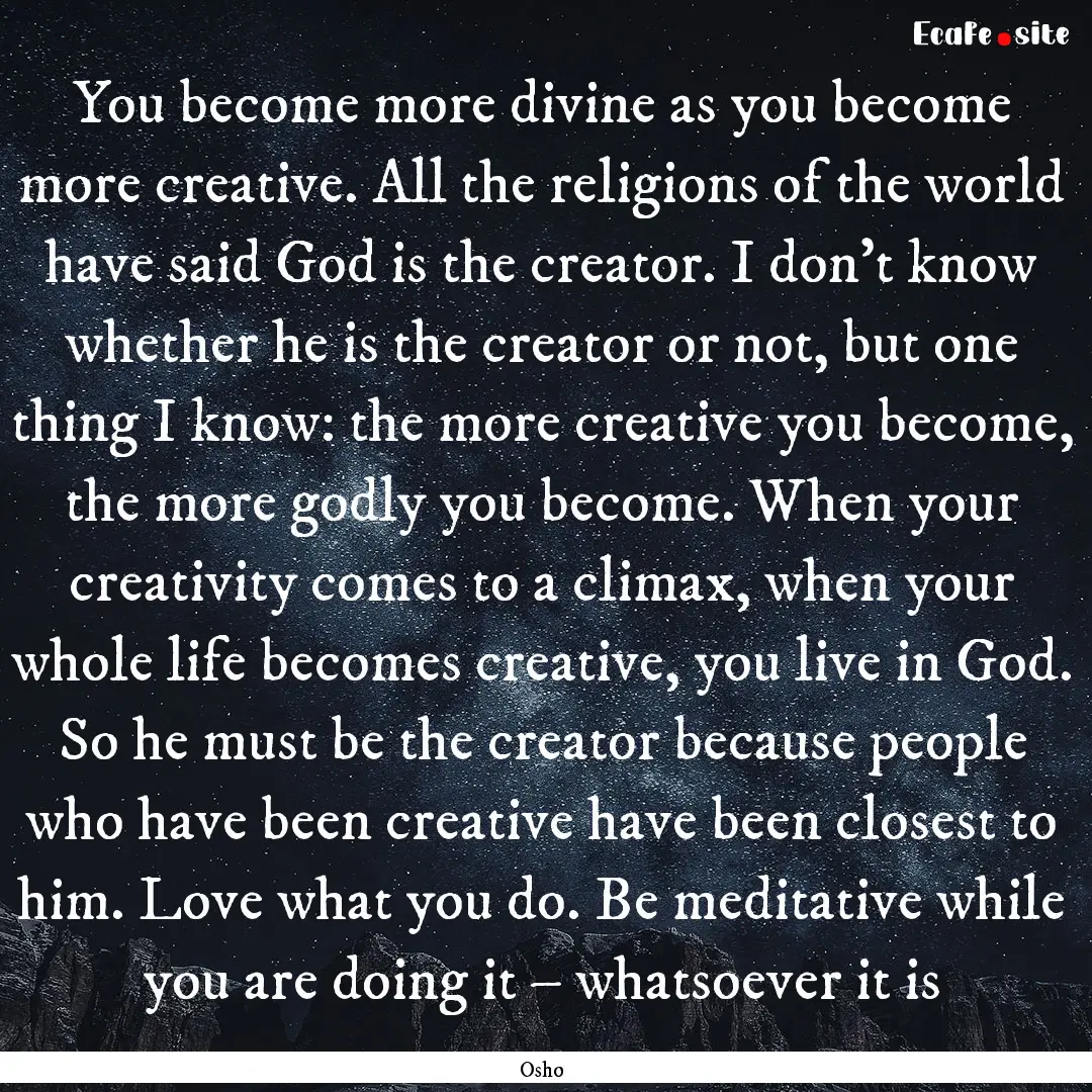 You become more divine as you become more.... : Quote by Osho