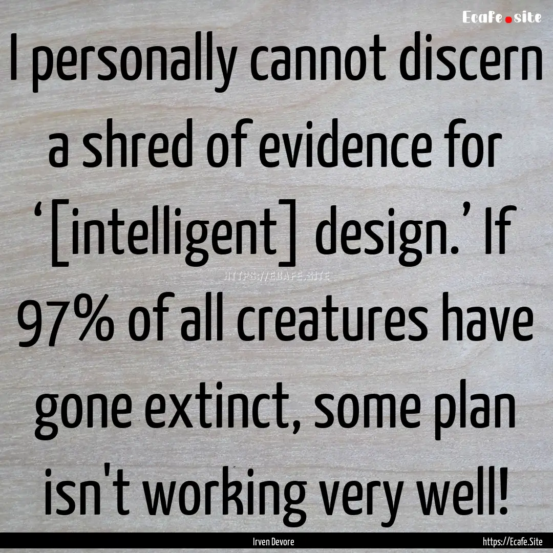 I personally cannot discern a shred of evidence.... : Quote by Irven Devore