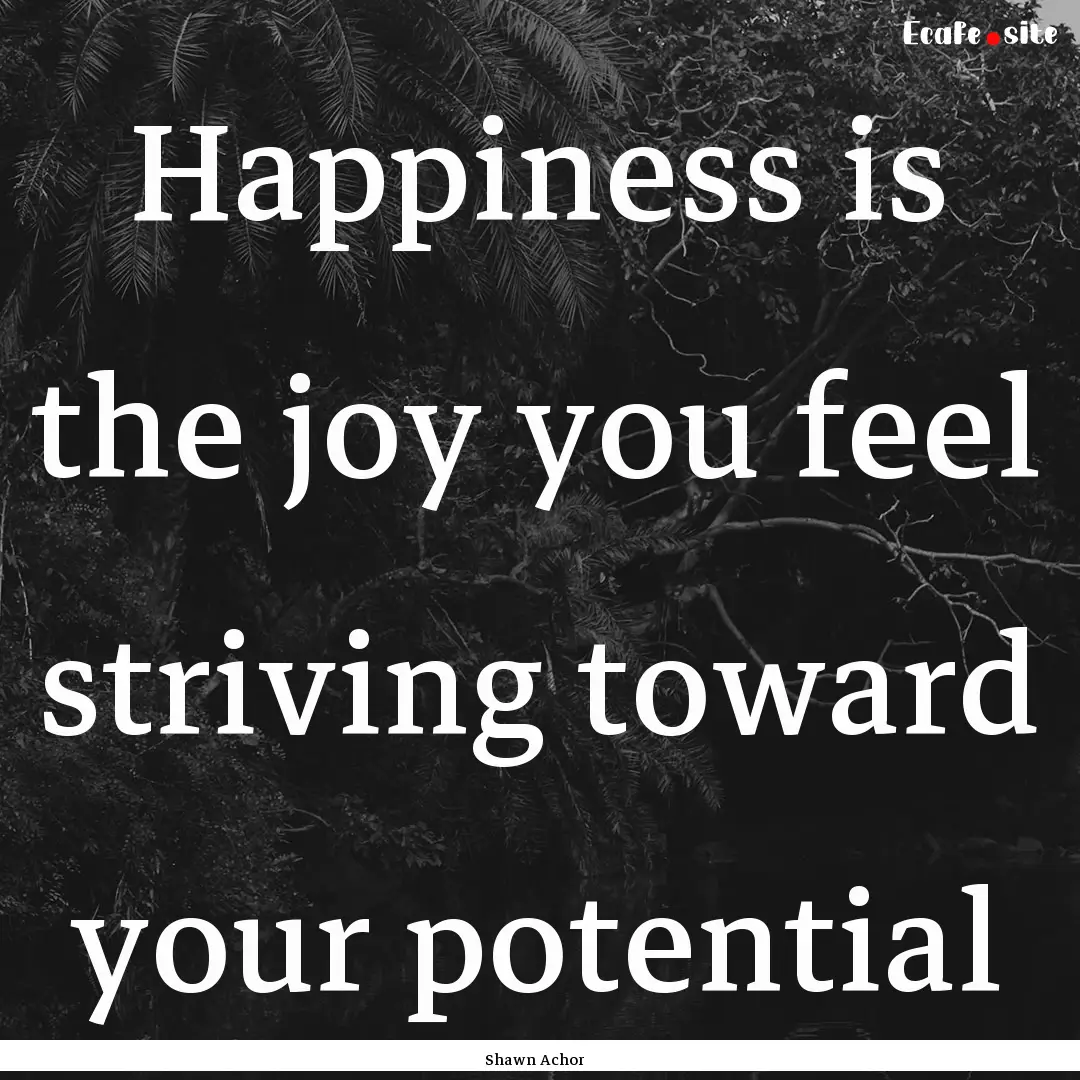 Happiness is the joy you feel striving toward.... : Quote by Shawn Achor