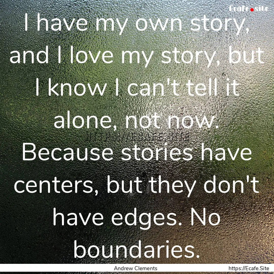 I have my own story, and I love my story,.... : Quote by Andrew Clements