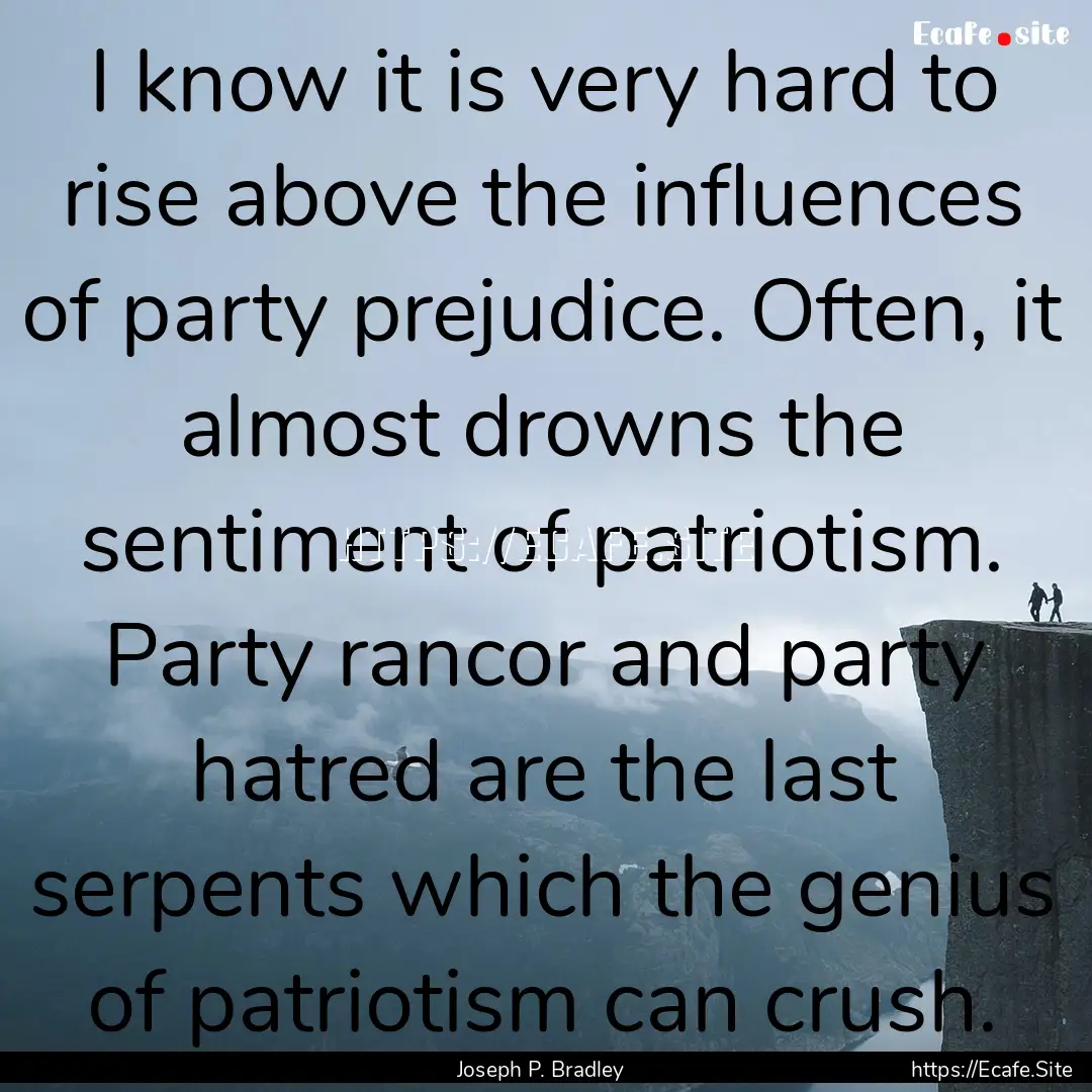 I know it is very hard to rise above the.... : Quote by Joseph P. Bradley