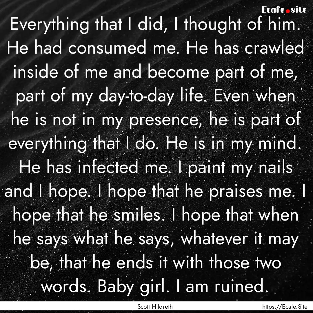 Everything that I did, I thought of him..... : Quote by Scott Hildreth