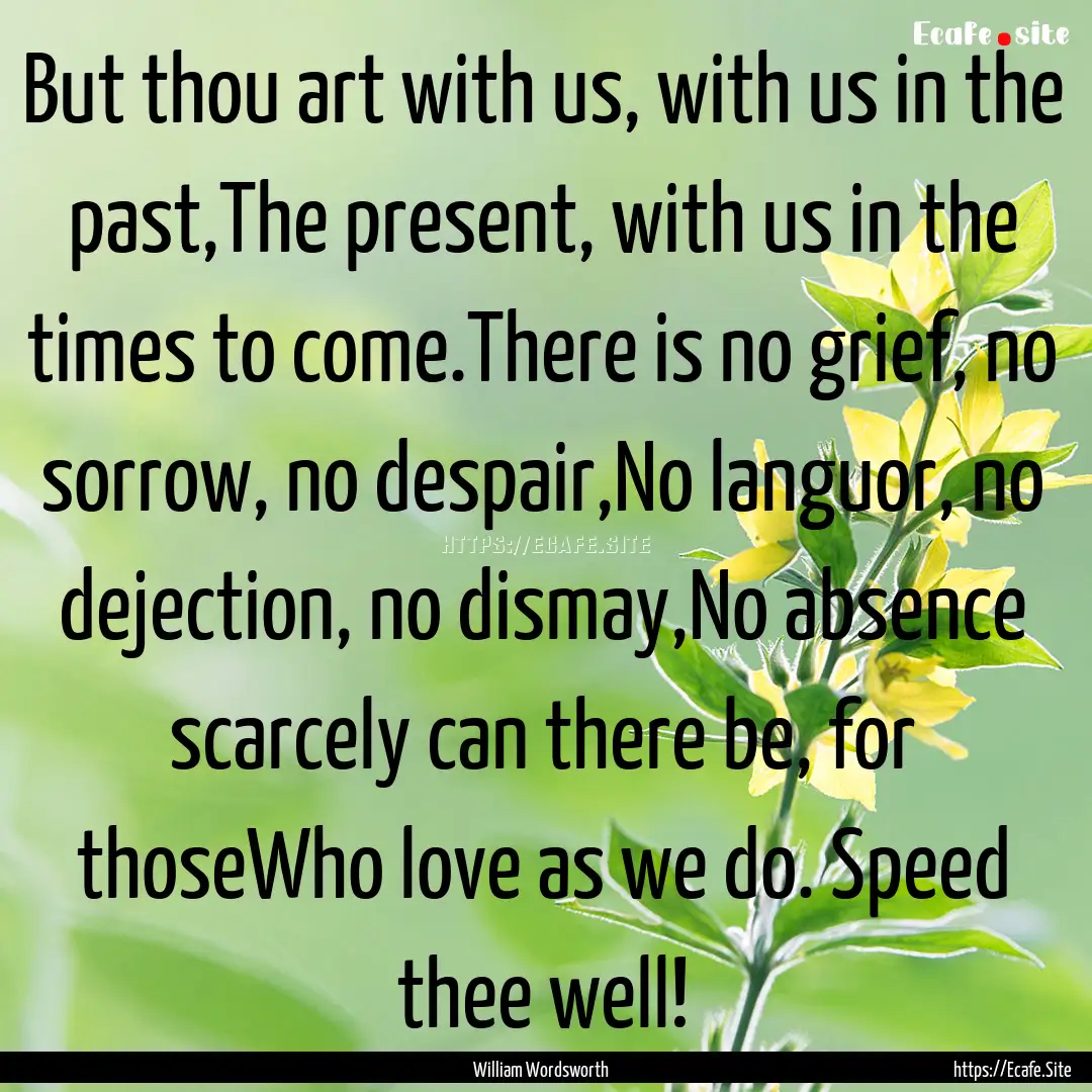 But thou art with us, with us in the past,The.... : Quote by William Wordsworth