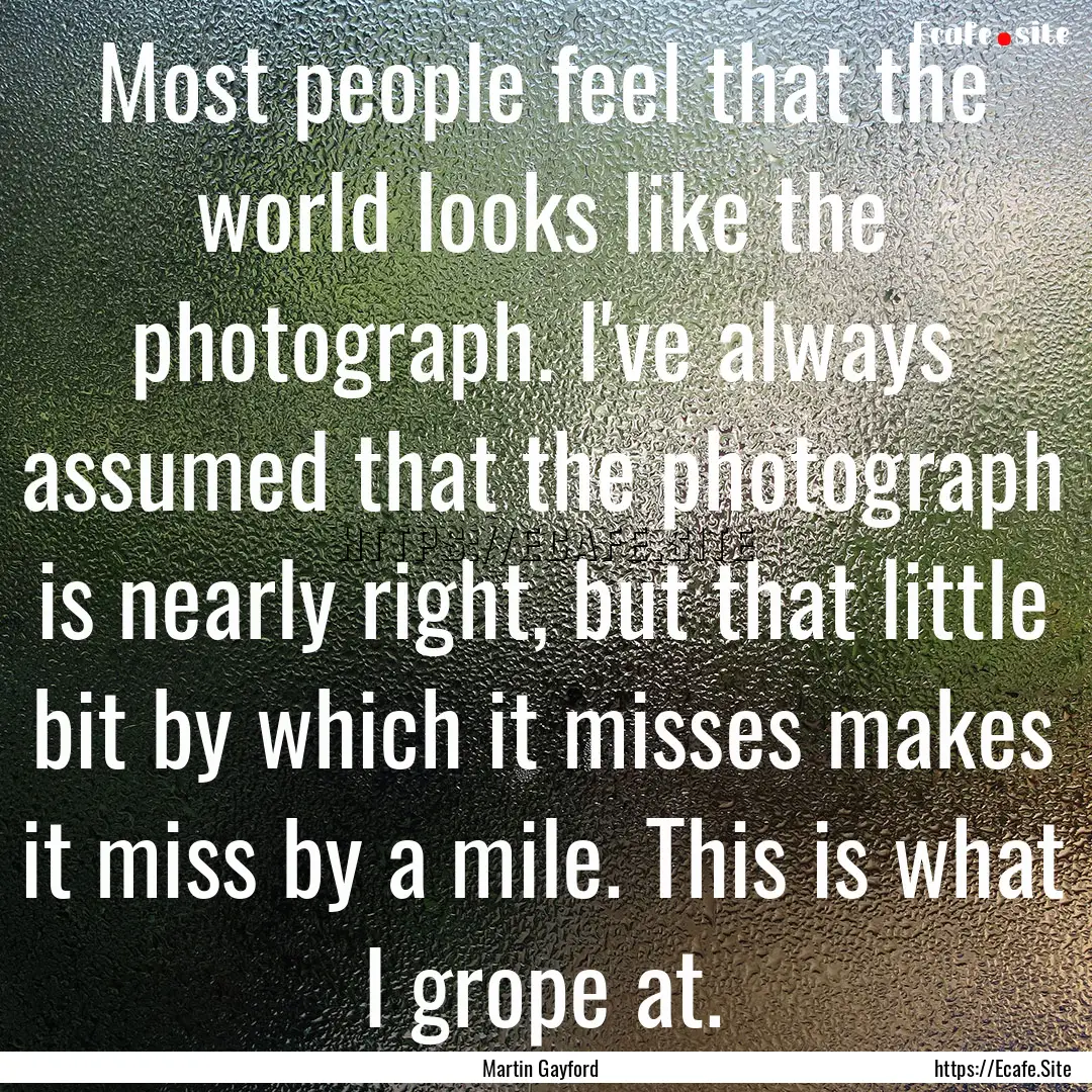 Most people feel that the world looks like.... : Quote by Martin Gayford