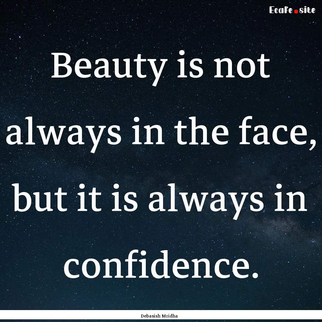 Beauty is not always in the face, but it.... : Quote by Debasish Mridha