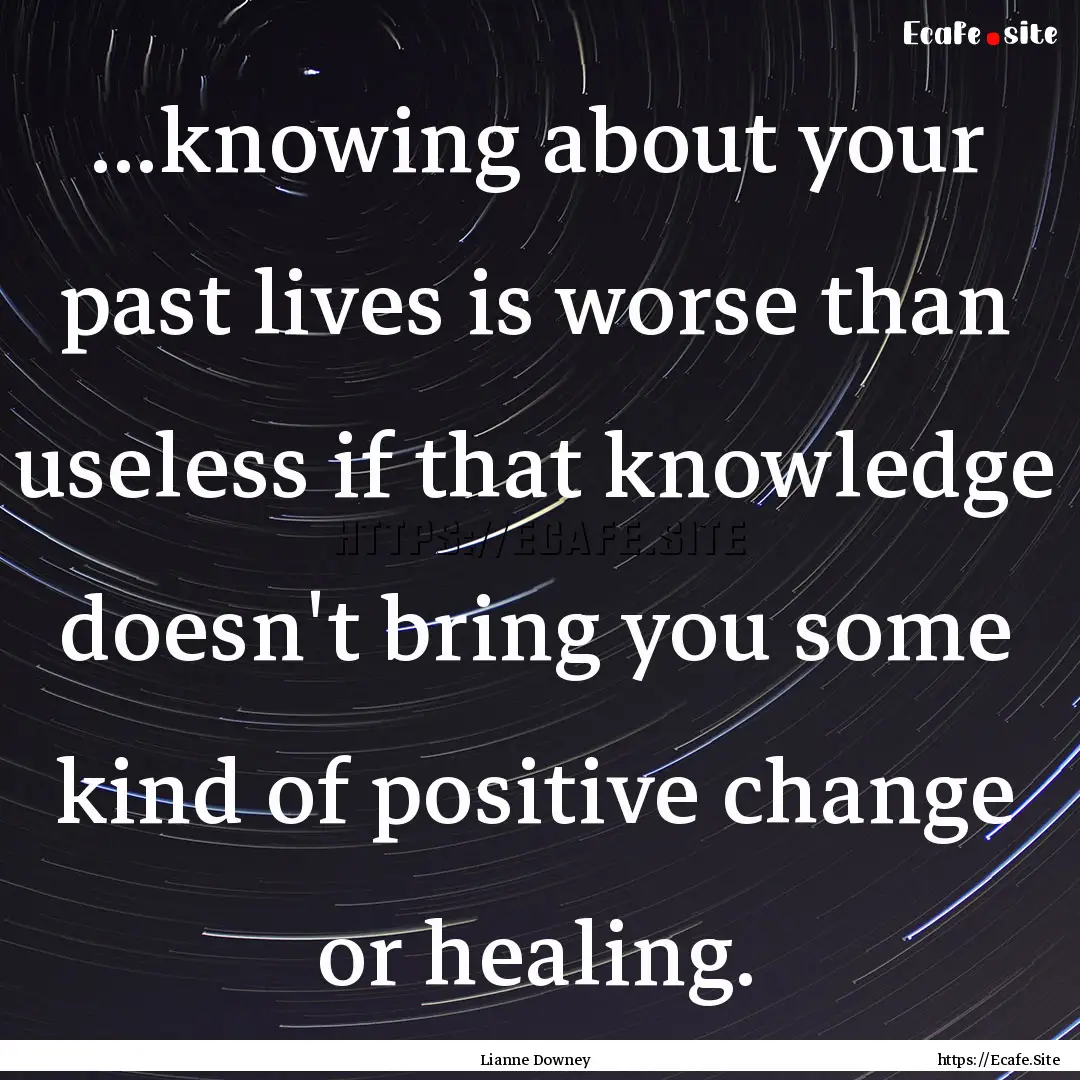 ...knowing about your past lives is worse.... : Quote by Lianne Downey