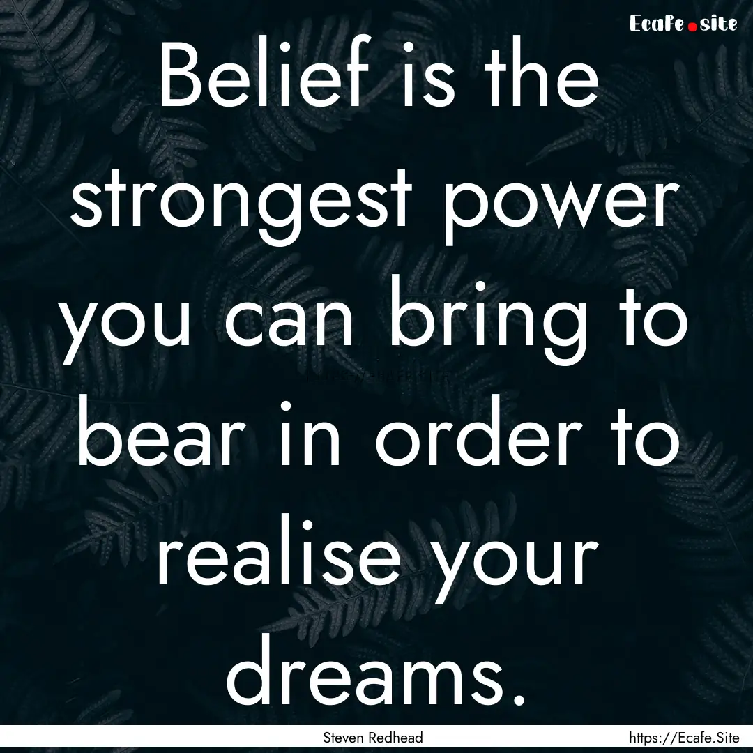 Belief is the strongest power you can bring.... : Quote by Steven Redhead