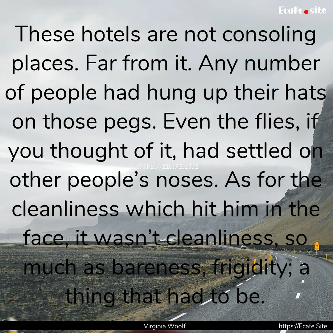 These hotels are not consoling places. Far.... : Quote by Virginia Woolf