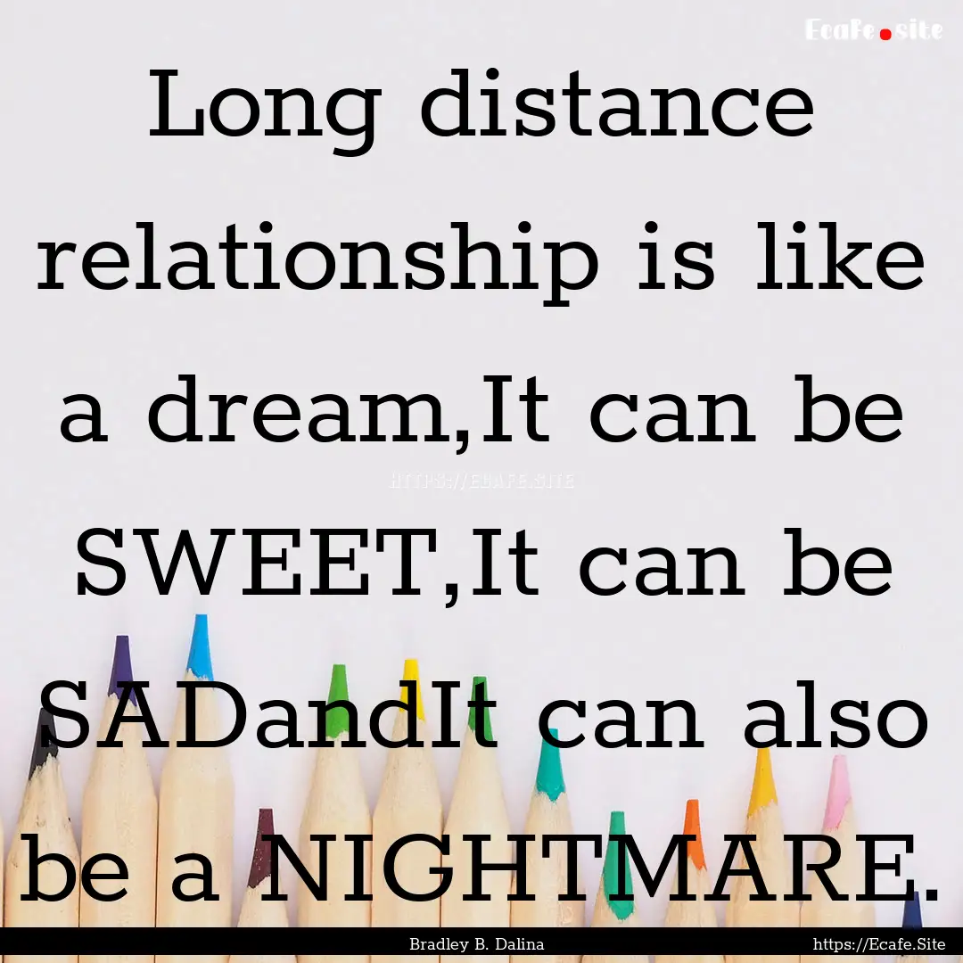 Long distance relationship is like a dream,It.... : Quote by Bradley B. Dalina