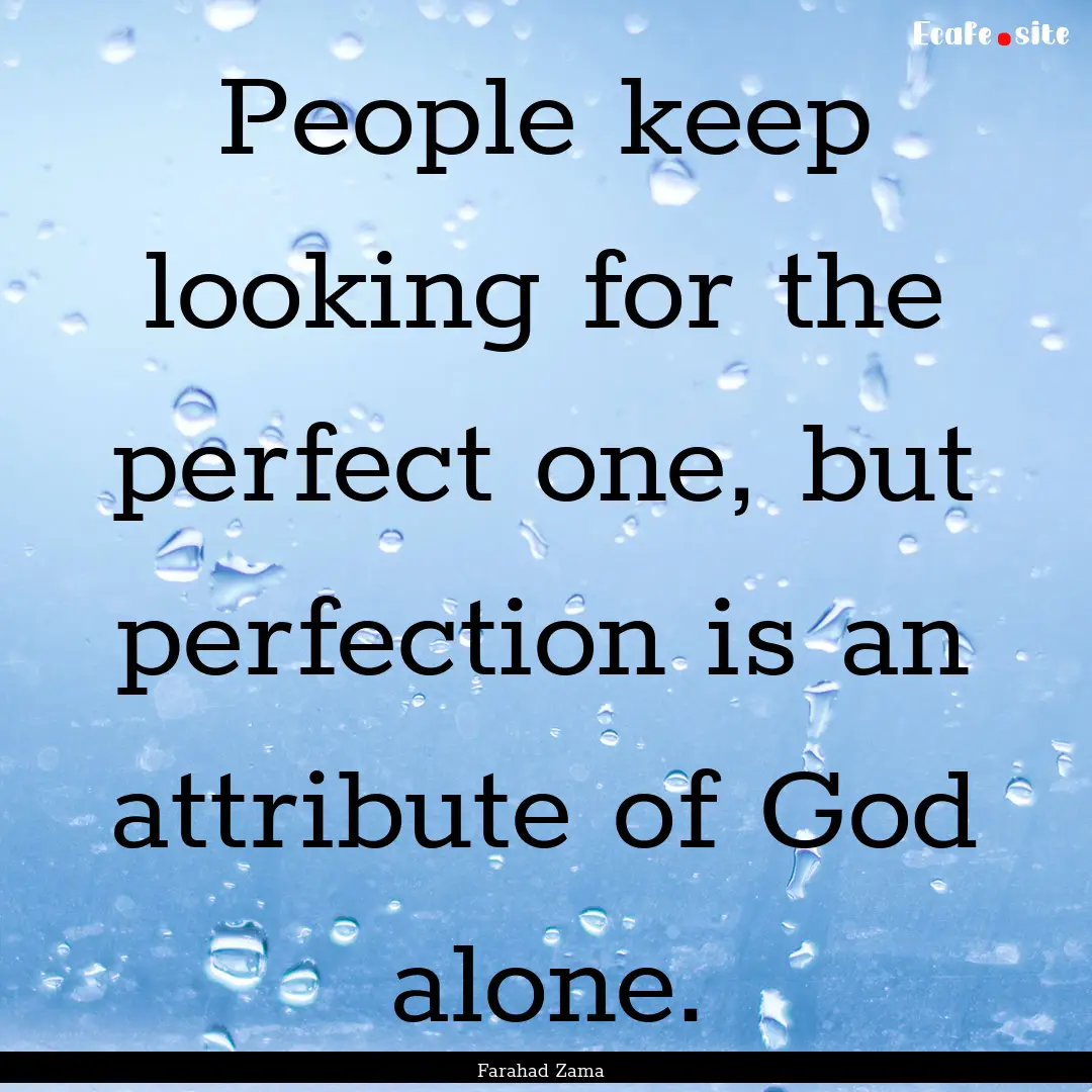 People keep looking for the perfect one,.... : Quote by Farahad Zama