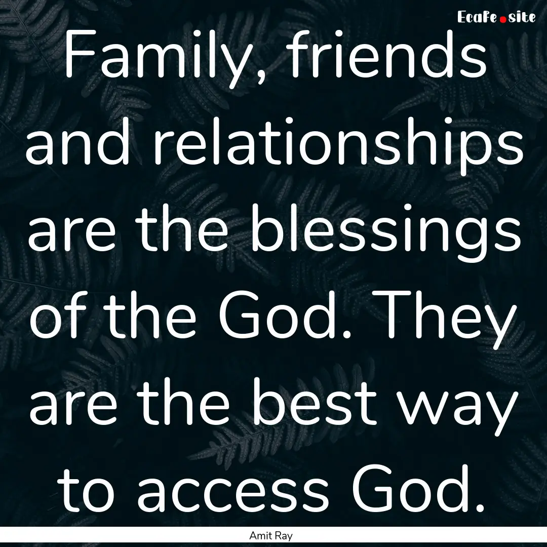 Family, friends and relationships are the.... : Quote by Amit Ray