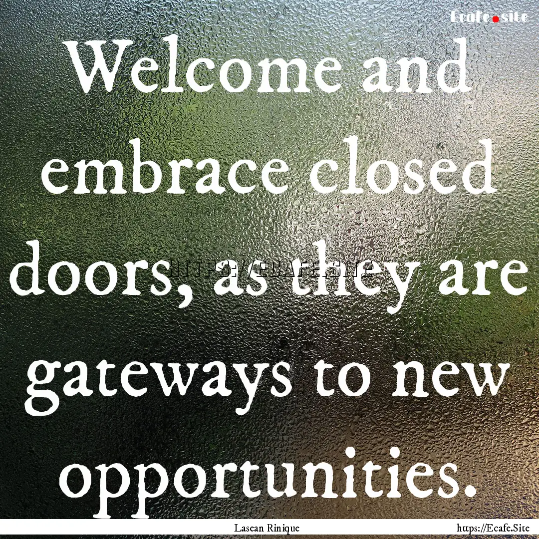 Welcome and embrace closed doors, as they.... : Quote by Lasean Rinique