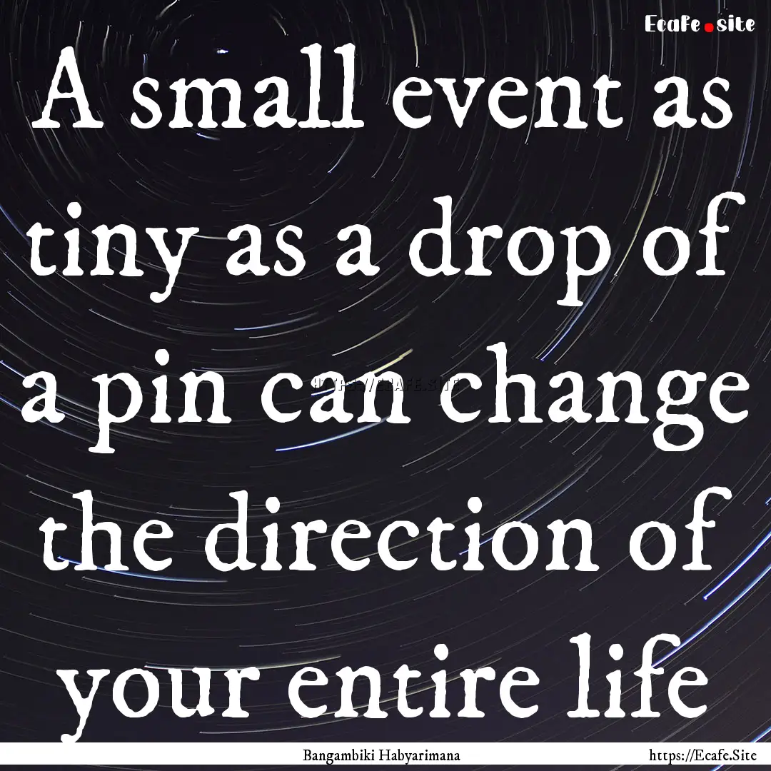 A small event as tiny as a drop of a pin.... : Quote by Bangambiki Habyarimana