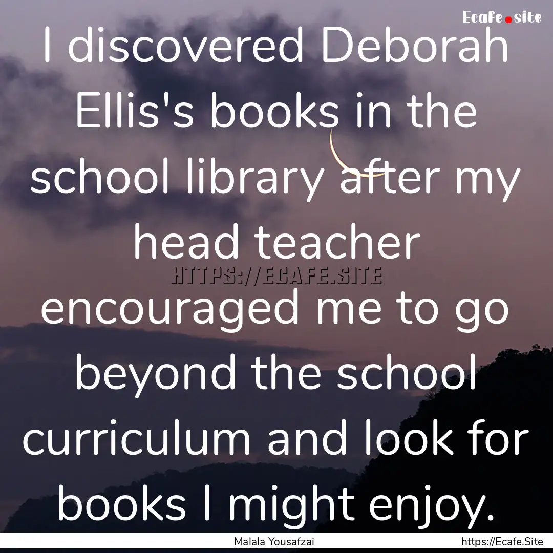 I discovered Deborah Ellis's books in the.... : Quote by Malala Yousafzai