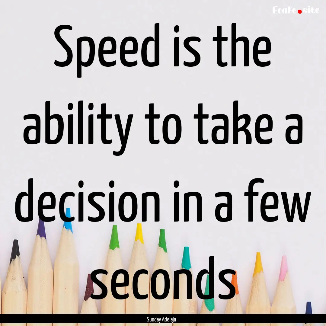 Speed is the ability to take a decision in.... : Quote by Sunday Adelaja