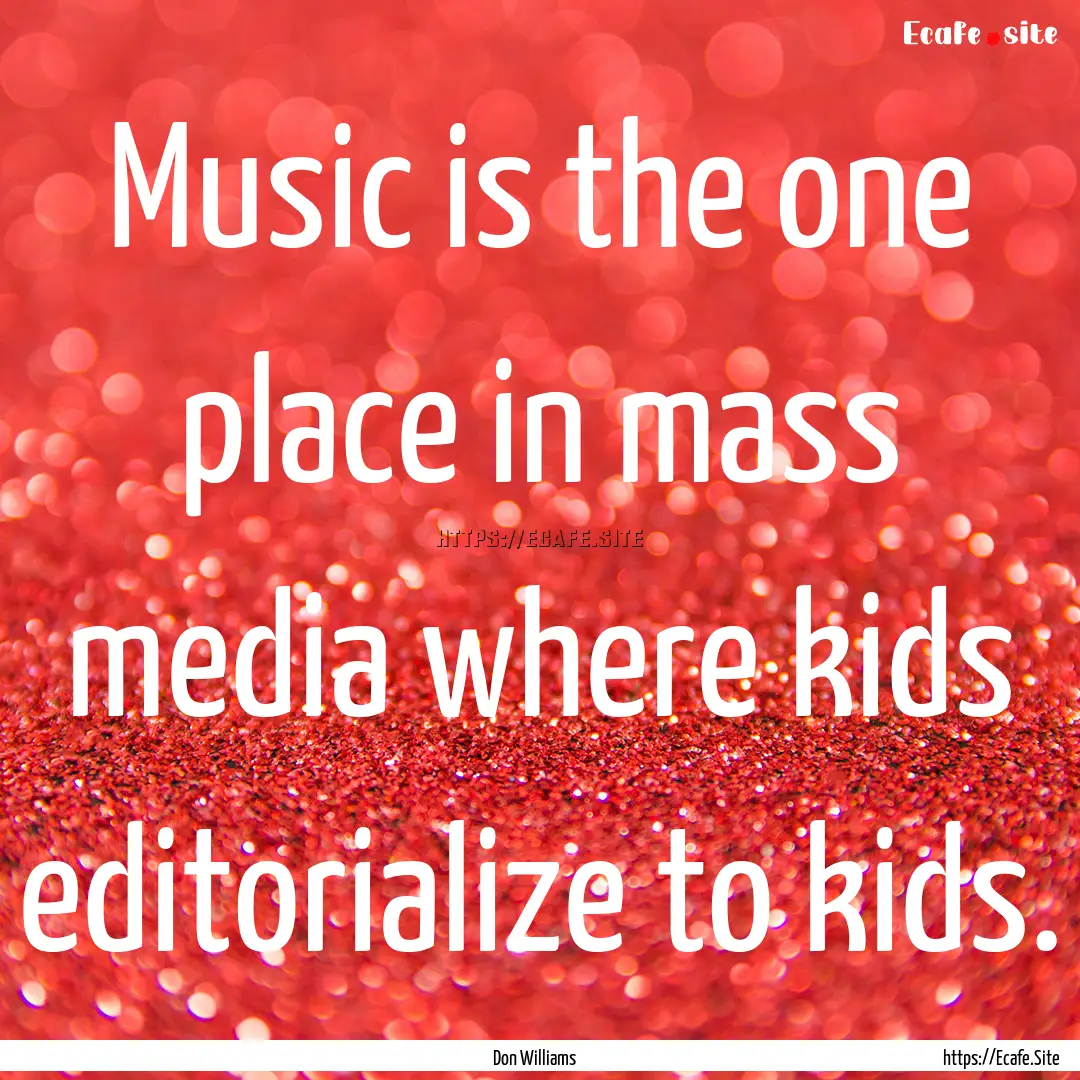 Music is the one place in mass media where.... : Quote by Don Williams