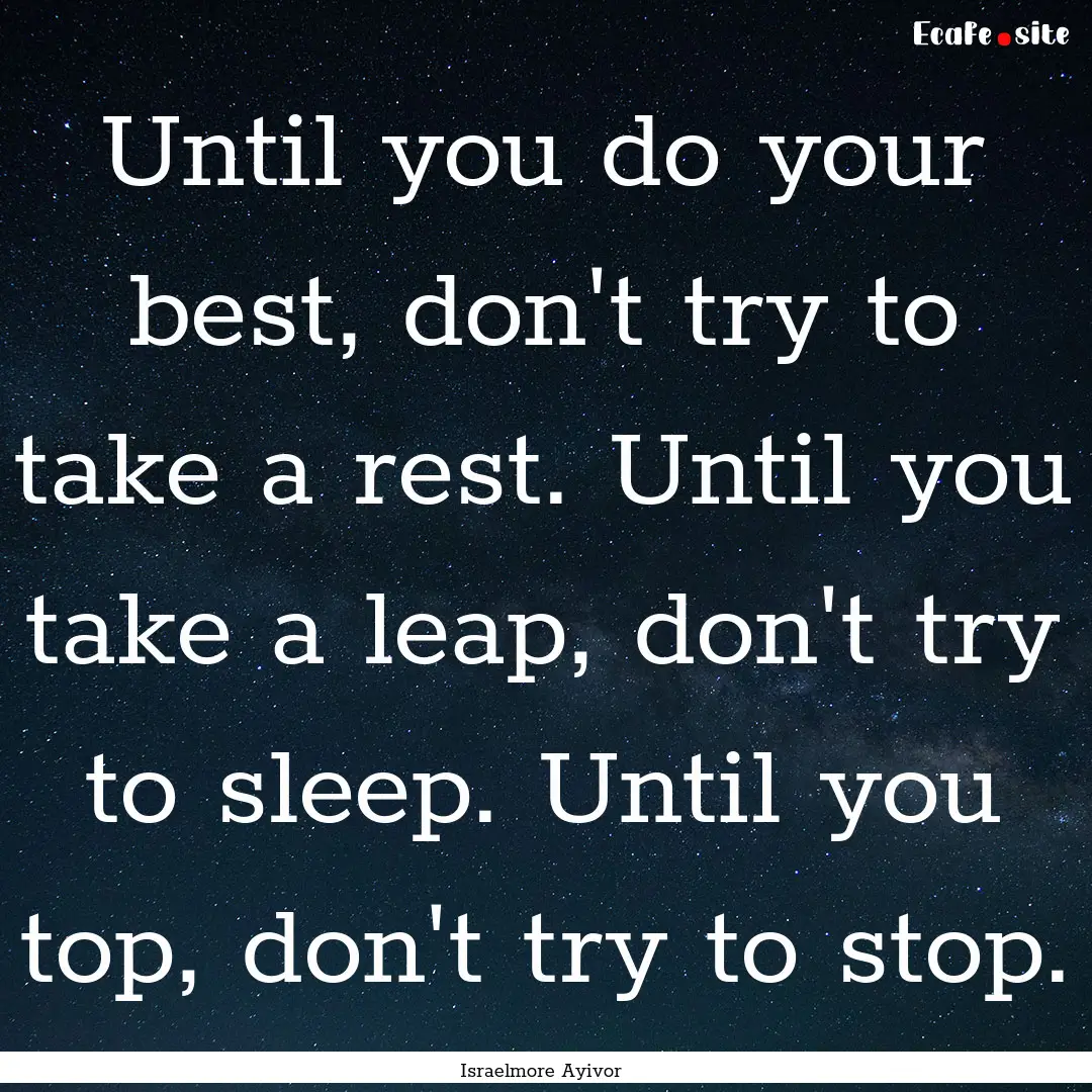 Until you do your best, don't try to take.... : Quote by Israelmore Ayivor