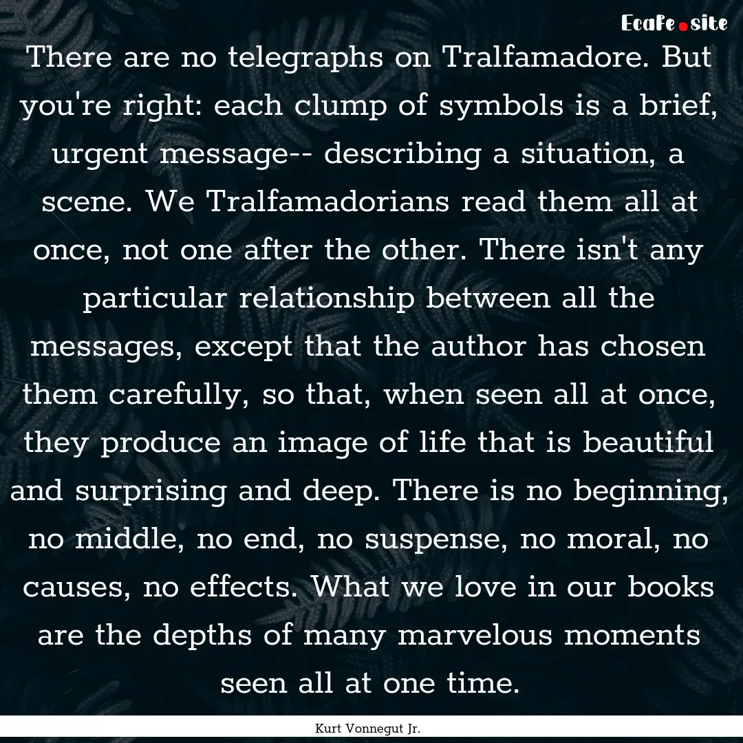 There are no telegraphs on Tralfamadore..... : Quote by Kurt Vonnegut Jr.