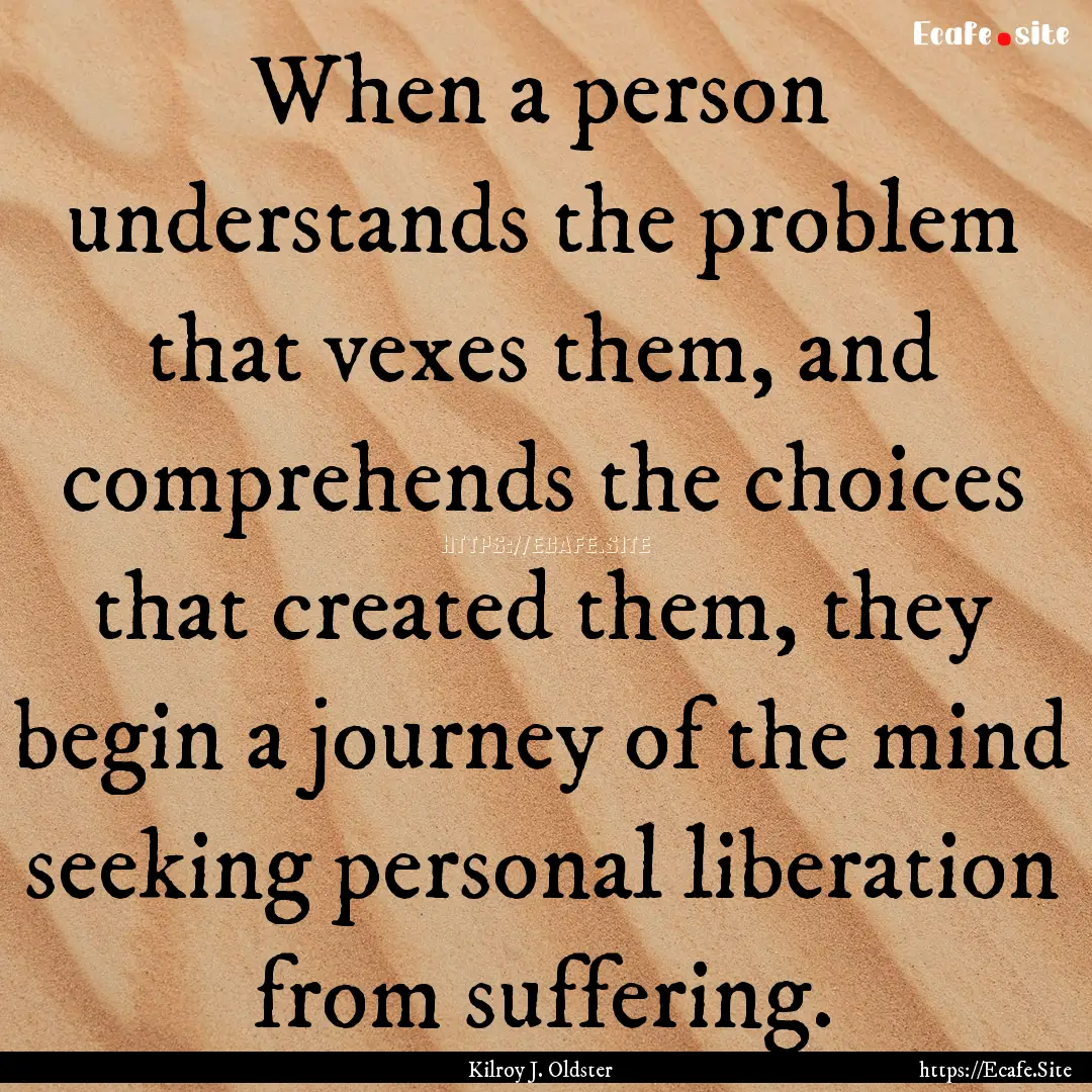 When a person understands the problem that.... : Quote by Kilroy J. Oldster