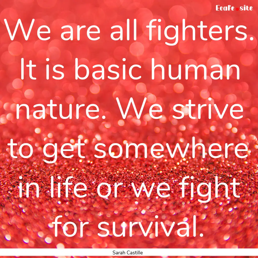 We are all fighters. It is basic human nature..... : Quote by Sarah Castille