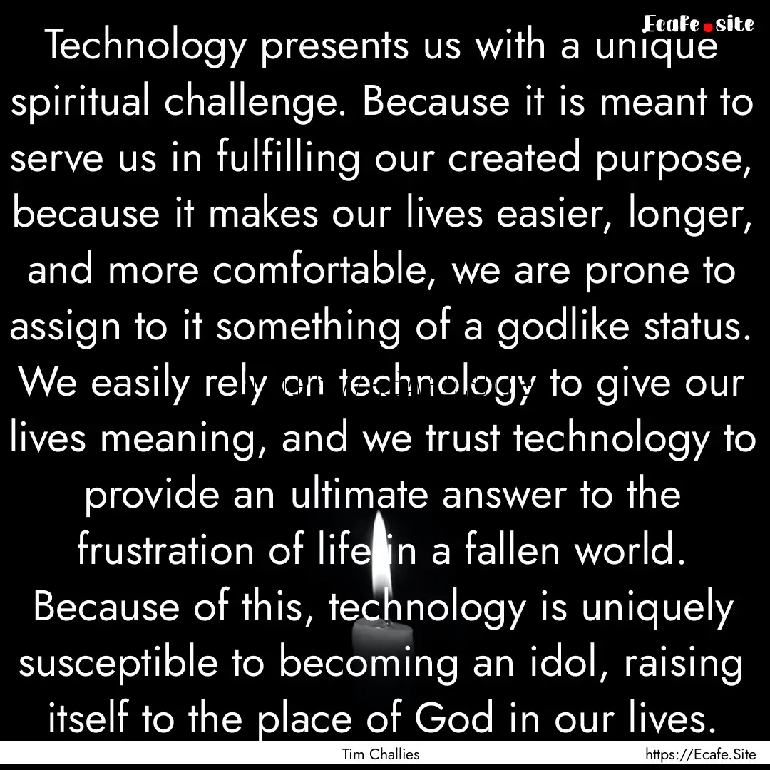 Technology presents us with a unique spiritual.... : Quote by Tim Challies