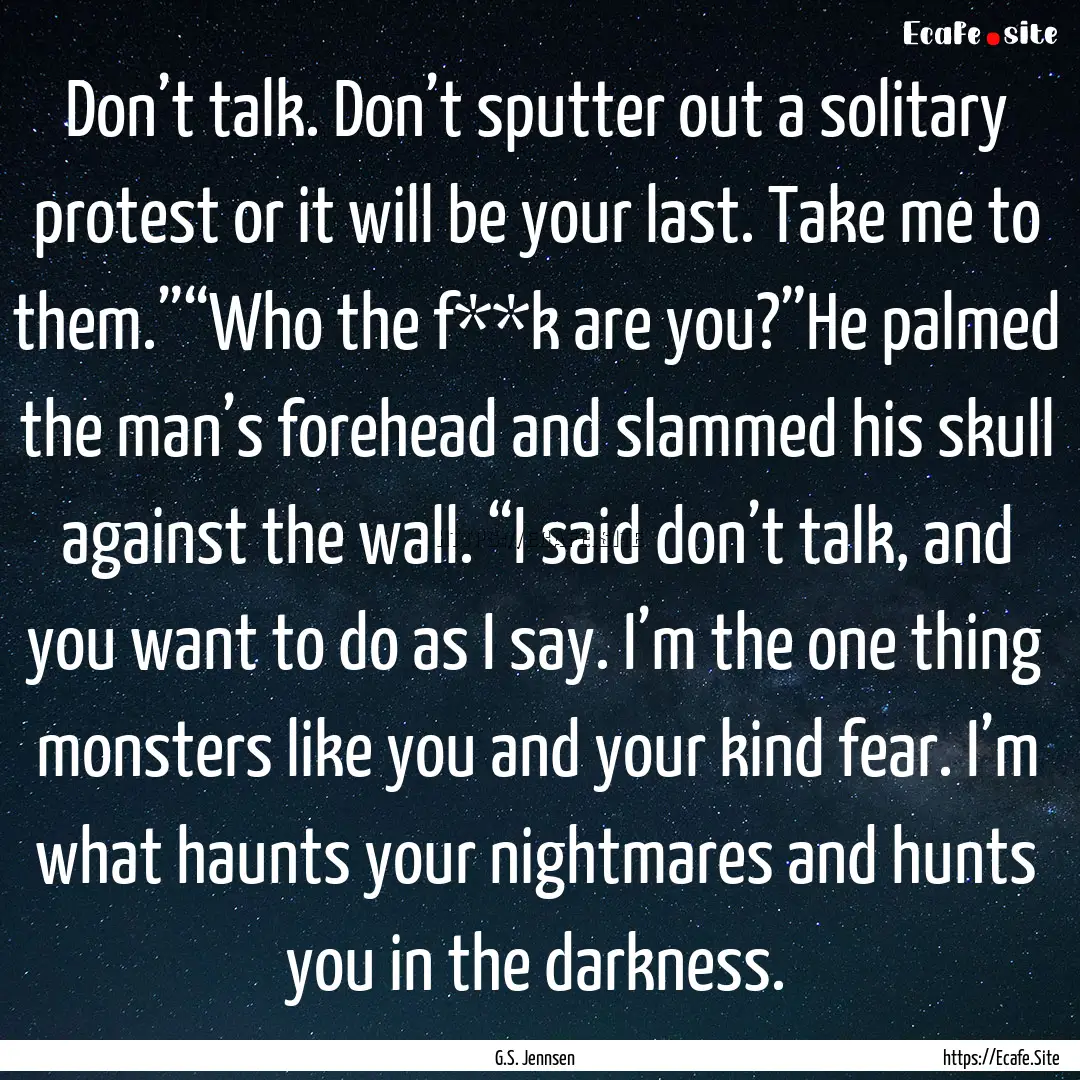 Don’t talk. Don’t sputter out a solitary.... : Quote by G.S. Jennsen