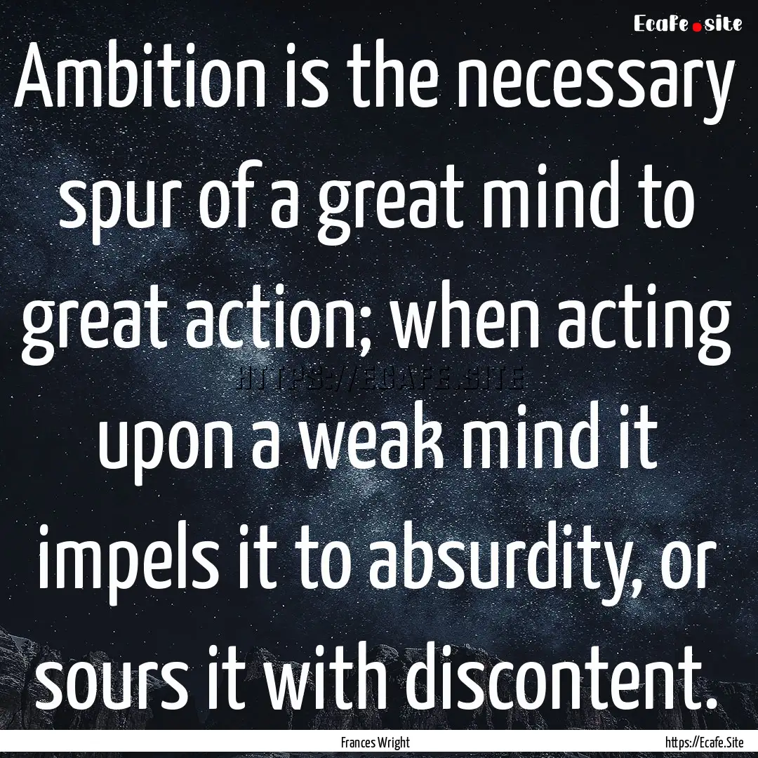 Ambition is the necessary spur of a great.... : Quote by Frances Wright