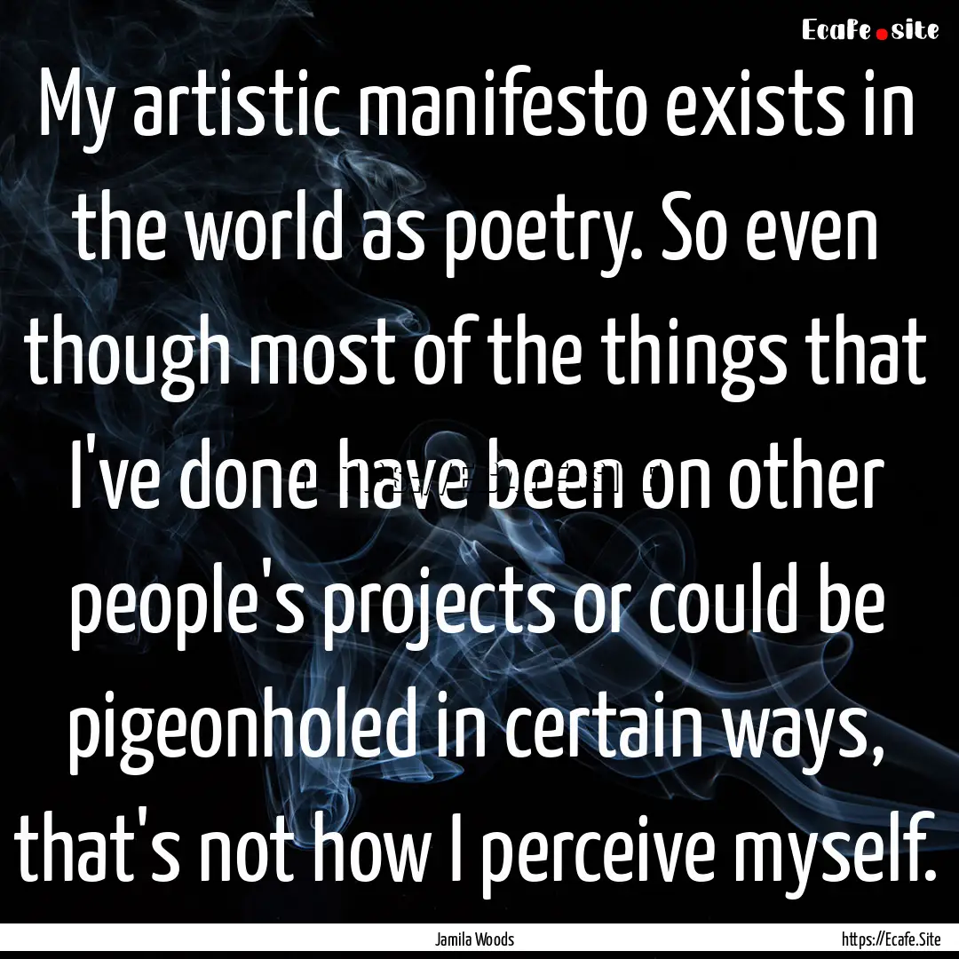 My artistic manifesto exists in the world.... : Quote by Jamila Woods