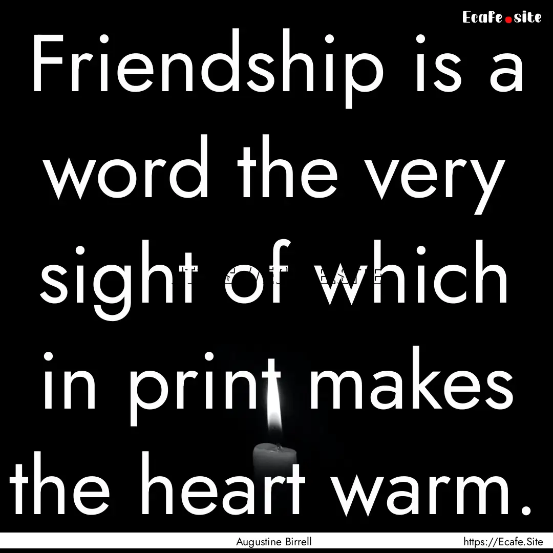 Friendship is a word the very sight of which.... : Quote by Augustine Birrell