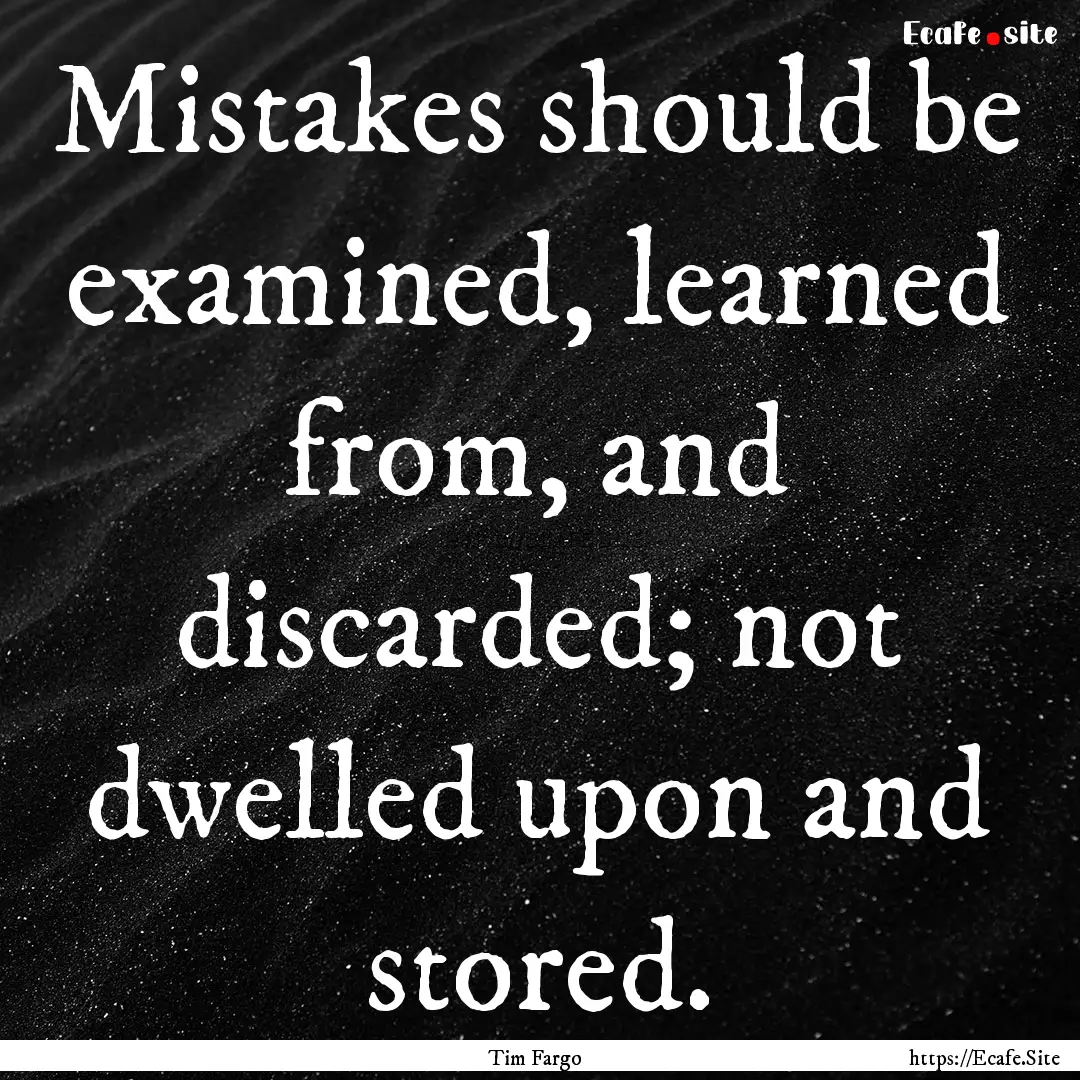 Mistakes should be examined, learned from,.... : Quote by Tim Fargo