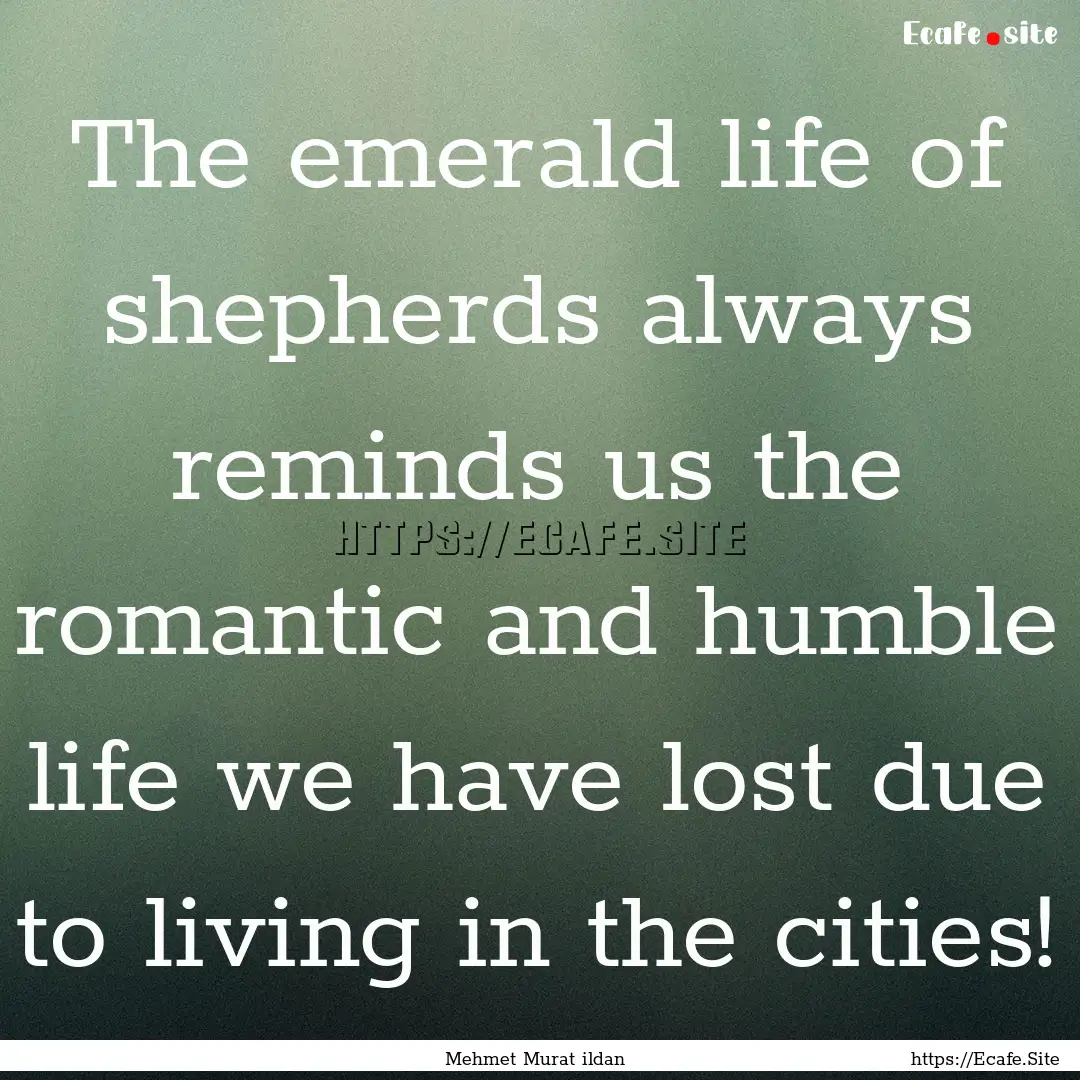 The emerald life of shepherds always reminds.... : Quote by Mehmet Murat ildan