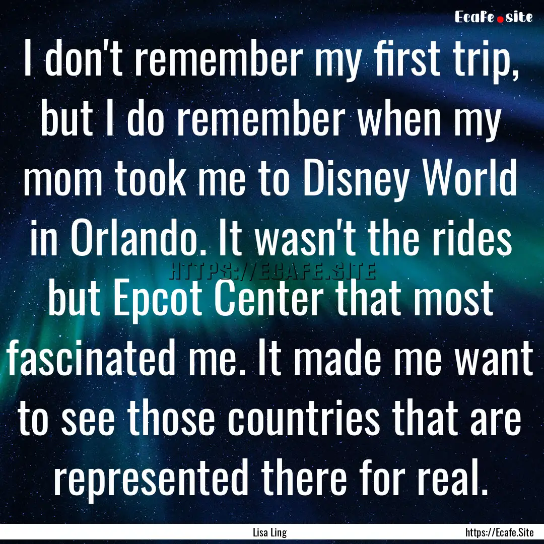 I don't remember my first trip, but I do.... : Quote by Lisa Ling